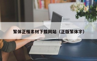 招远繁体正楷素材下载网站（正版繁体字）