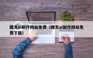 招远图文ai制作网站免费（图文ai制作网站免费下载）