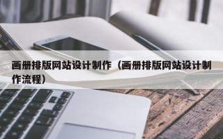 招远画册排版网站设计制作（画册排版网站设计制作流程）
