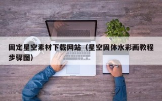 招远固定星空素材下载网站（星空固体水彩画教程步骤图）